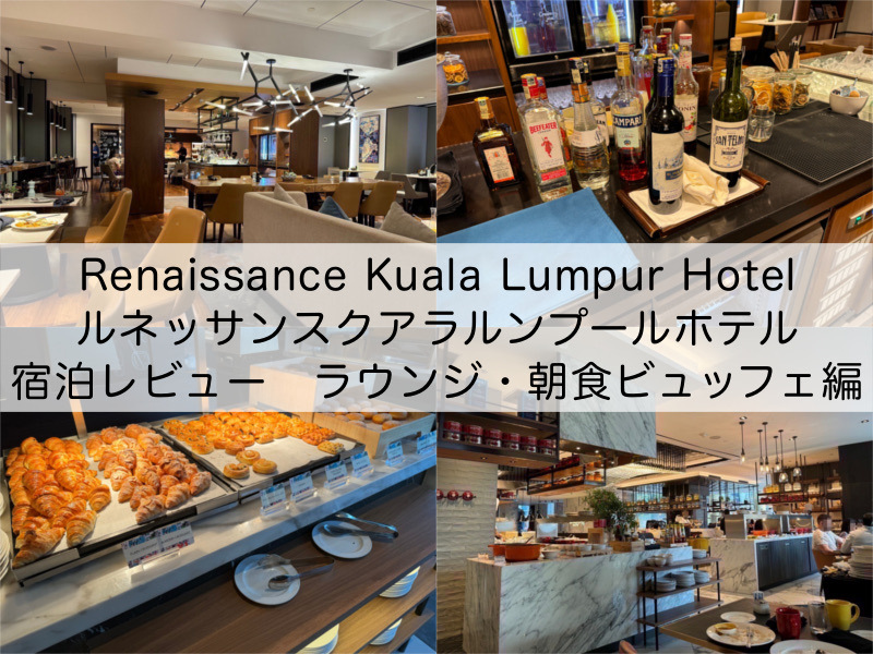 Renaissance Kuala Lumpur Hotel(ルネッサンスクアラルンプールホテル)-宿泊レビュー（ラウンジ・朝食ビュッフェ編）