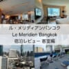 ル・メリディアンバンコク(Le Meridien Bangkok)-宿泊レビュー（客室編）