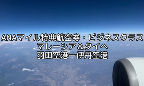ANAマイル特典航空券（ビジネスクラス）マレーシア＆タイへの旅程紹介＆羽田空港〜伊丹空港フライト