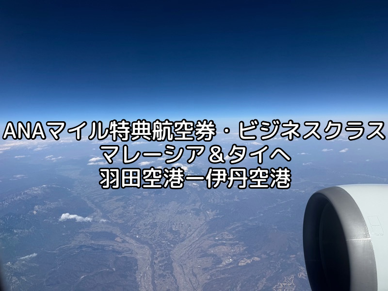 ANAマイル特典航空券（ビジネスクラス）マレーシア＆タイへの旅程紹介＆羽田空港〜伊丹空港フライト